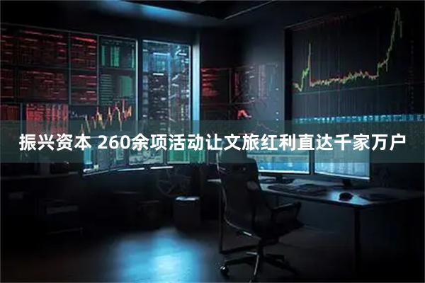 振兴资本 260余项活动让文旅红利直达千家万户